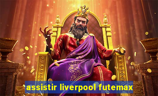 assistir liverpool futemax